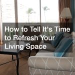 How to Tell It’s Time to Refresh Your Living Space